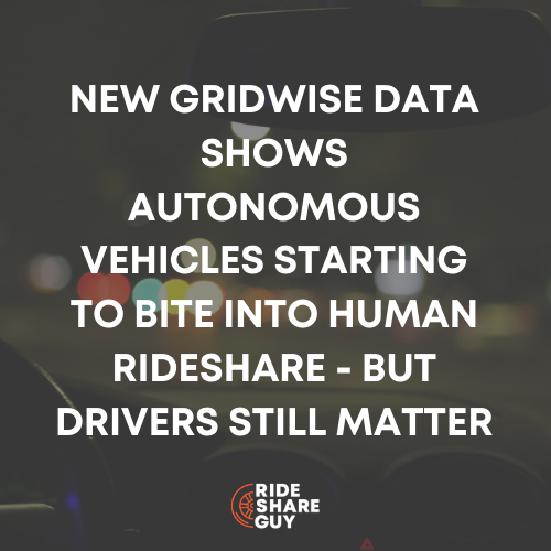 New Gridwise Data Shows Autonomous Vehicles Starting to Bite Into Human Rideshare - But Drivers Still Matter