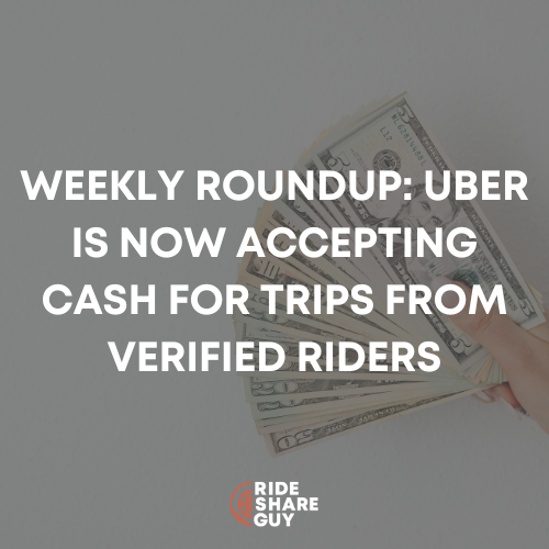 Weekly Roundup Uber Is Now Accepting Cash for Trips from Verified Riders